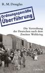 "Ordnungsgemässe Überführung" : die Vertreibung der Deutschen nach dem Zweiten Weltkrieg