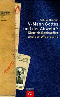 V-Mann Gottes und der Abwehr? : Dietrich Bonhoeffer und der Widerstand