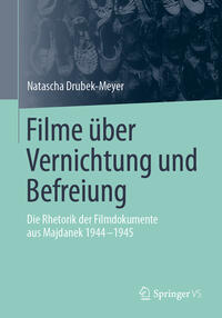 Filme über Vernichtung und Befreiung : die Rhetorik der Filmdokumente aus Majdanek 1944-1945