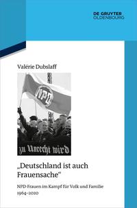 "Deutschland ist auch Frauensache" : NPD-Frauen im Kampf für Volk und Familie 1964-2020