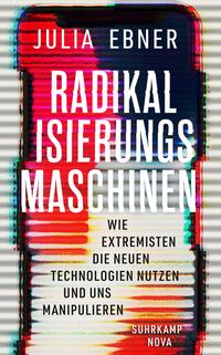 Radikalisierungsmaschinen : wie Extremisten die neuen Technologien nutzen und uns manipulieren