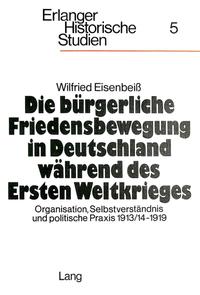 Die bürgerliche Friedensbewegung in Deutschland während des Ersten Weltkrieges : Organisation, Selbstverständnis und politische Praxis 1913/14 - 1919