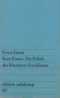 Kurt Eisner : die Politik des libertären Sozialismus