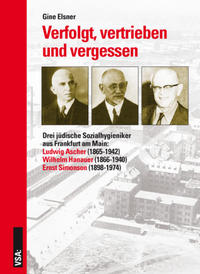 Verfolgt, vertrieben und vergessen : drei jüdische Sozialhygieniker aus Frankfurt am Main: Ludwig Ascher (1865-1942), Wilhelm Hanauer (1866-1940) und Ernst Simonson (1898-1974)