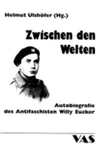 Zwischen den Welten : Autobiografie des Antifaschisten Willy Eucker