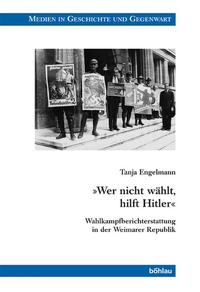"Wer nicht wählt, hilft Hitler" : Wahlkampfberichterstattung in der Weimarer Republik