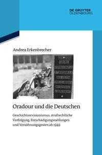 Oradour und die Deutschen : Geschichtsrevisionismus, strafrechtliche Verfolgung, Entschädigungszahlungen und Versöhnungsgesten ab 1949