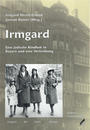 Irmgard : eine jüdische Kindheit in Bayern und eine Vertreibung ; [Lebenserinnerungen]