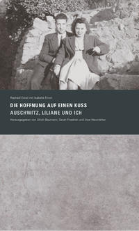 Die Hoffnung auf einen Kuss : Auschwitz, Liliane und Ich