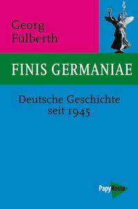 Finis Germaniae : deutsche Geschichte seit 1945
