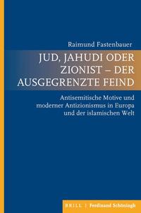 Jud, Jahudi oder Zionist - der ausgegrenzte Feind : antisemitische Motive und moderner Antizionismus in Europa und der islamischen Welt