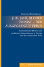 Jud, Jahudi oder Zionist - der ausgegrenzte Feind : antisemitische Motive und moderner Antizionismus in Europa und in der islamischen Welt