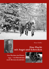 ˜Eineœ Flucht mit Angst und Schrecken : vier Wochen im Winter 1945 - von Boschenau nach Brenneckenbrück