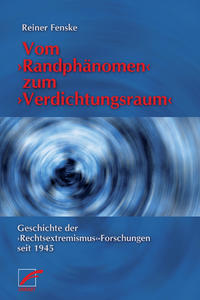 Vom "Randphänomen" zum "Verdichtungsraum" : Geschichte der "Rechtsextremismus"-Forschungen seit 1945