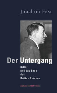 Der Untergang : Hitler und das Ende des Dritten Reiches ; eine historische Skizze