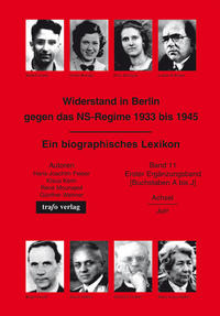 Widerstand in Berlin gegen das NS-Regime 1933-1945 : ein biographisches Lexikon. 11. Erster Ergänzungsband (Buchstaben A bis J) Achsel - Jurr