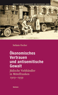Ökonomisches Vertrauen und antisemitische Gewalt : jüdische Viehhändler in Mittelfranken 1919-1939