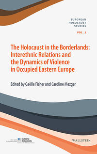 Introduction - The Holocaust in the borderlands : interethnic relations and the dynamics of violence in occupied Eastern Europe