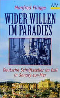 Wider Willen im Paradies : Deutsche Schriftsteller im Exil in Sanary-sur-Mer