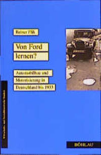 Von Ford lernen? : Automobilbau und Motorisierung in Deutschland bis 1933