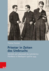 Priester in Zeiten des Umbruchs : Identität und Lebenswelt des katholischen Pfarrklerus in Oberbayern 1918 bis 1945