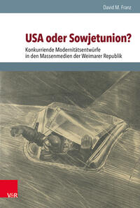 USA oder Sowjetunion? : konkurrierende Modernitätsentwürfe in den Massenmedien der Weimarer Republik