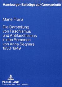 Die Darstellung von Faschismus und Antifaschismus in den Romanen von Anna Seghers 1933 - 1949
