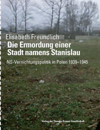 Die Ermordung einer Stadt namens Stanislau : NS-Vernichtungspolitik in Polen 1939-1945