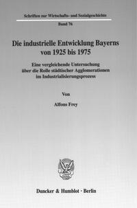 Die industrielle Entwicklung Bayerns von 1925 bis 1975 : eine vergleichende Untersuchung über die Rolle städtischer Agglomerationen im Industrialisierungsprozess