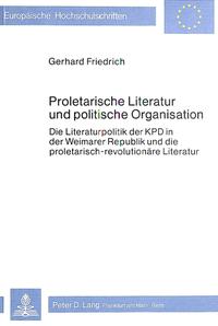 Proletarische Literatur und politische Organisation : die Literaturpolitik der KPD in der Weimarer Republik und die proletarisch-revolutionäre Literatur