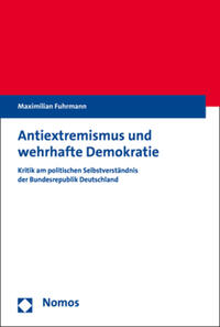 Antiextremismus und wehrhafte Demokratie : Kritik am politischen Selbstverständnis der Bundesrepublik Deutschland