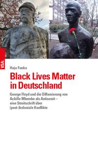 Black lives matter in Deutschland : George Floyd und die Diffamierung von Achille Mbembe als Antisemit - eine Streitschrift über (post)koloniale Konflikte
