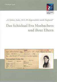 "12 Jahre, Jude, 10.5.39 abgemeldet nach England" : das Schicksal Eva Mosbachers und ihrer Eltern