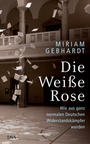 Die Weiße Rose : wie aus ganz normalen Deutschen Widerstandskämpfer wurden