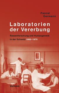 Laboratorien der Vererbung : Rassenforschung und Humangenetik in der Schweiz, 1900-1970