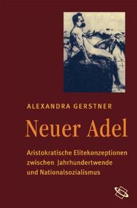 Neuer Adel : aristokratische Elitekonzeptionen zwischen Jahrhundertwende und Nationalsozialismus