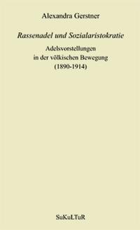 Rassenadel und Sozialaristokratie : Adelsvorstellungen in der völkischen Bewegung (1890 - 1914)