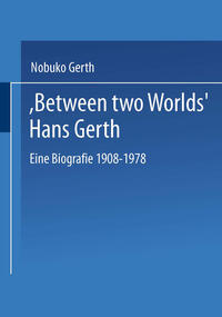 "Between two worlds": Hans Gerth : eine Biografie 1908 - 1978