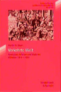 Verkehrte Welt : Revolution, Inflation und Moderne, München 1914 - 1924