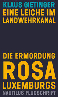 Eine Leiche im Landwehrkanal : die Ermordung Rosa Luxemburgs