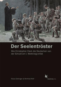 Der Seelentröster : wie Christopher Clark die Deutschen von der Schuld am I. Weltkrieg erlöst