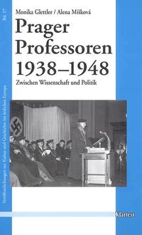 Prager Professoren 1938 - 1948 : zwischen Wissenschaft und Politk