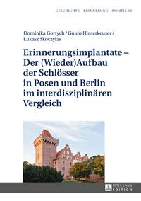 Erinnerungsimplantate - der (Wieder-)Aufbau der Schlösser in Posen und Berlin im interdisziplinären Vergleich
