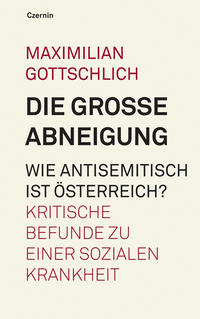 Die grosse Abneigung : Wie antisemitisch ist Österreich? Kritische Befunde zu einer sozialen Krankheit