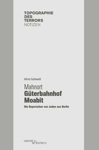 Mahnort Güterbahnhof Moabit : die Deportation von Juden aus Berlin