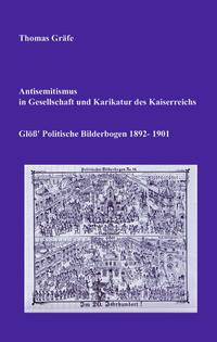 Antisemitismus in Gesellschaft und Karikatur des Kaiserreichs : Glöß' Politische Bilderbogen 1892 - 1901