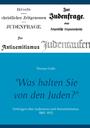 "Was halten Sie von den Juden?" : Umfragen über Judentum und Antisemitismus 1885-1932
