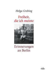 Freiheit, die ich meinte : Erinnerungen an Berlin