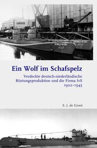 Ein Wolf im Schafspelz : verdeckte deutsch-niederländische Rüstungsproduktion und die Firma IvS 1922-1945