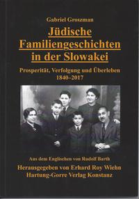 Jüdische Familiengeschichten in der Slowakei : Prosperität, Verfolgung und Überleben 1840-2017